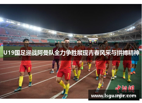 U19国足迎战阿曼队全力争胜展现青春风采与拼搏精神